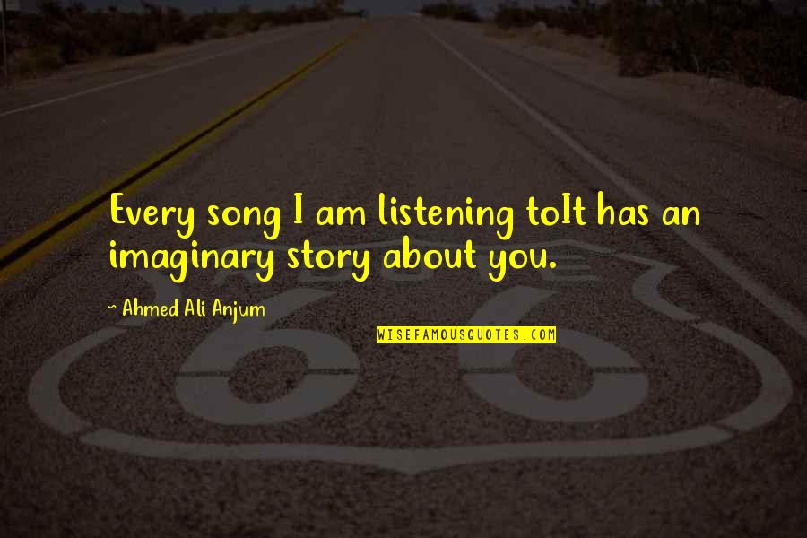 Every Story Quotes By Ahmed Ali Anjum: Every song I am listening toIt has an