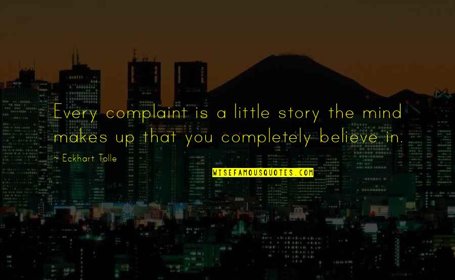 Every Story Quotes By Eckhart Tolle: Every complaint is a little story the mind