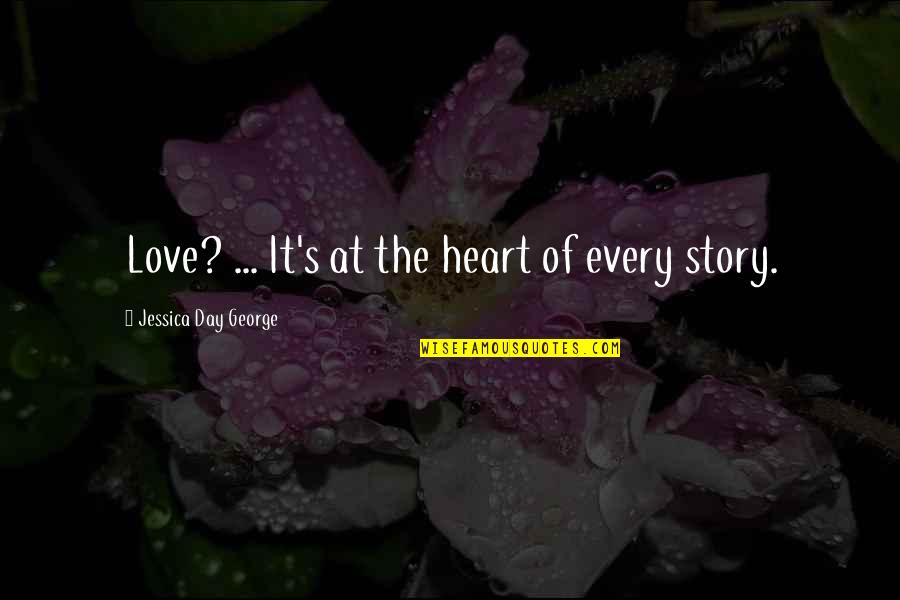 Every Story Quotes By Jessica Day George: Love? ... It's at the heart of every