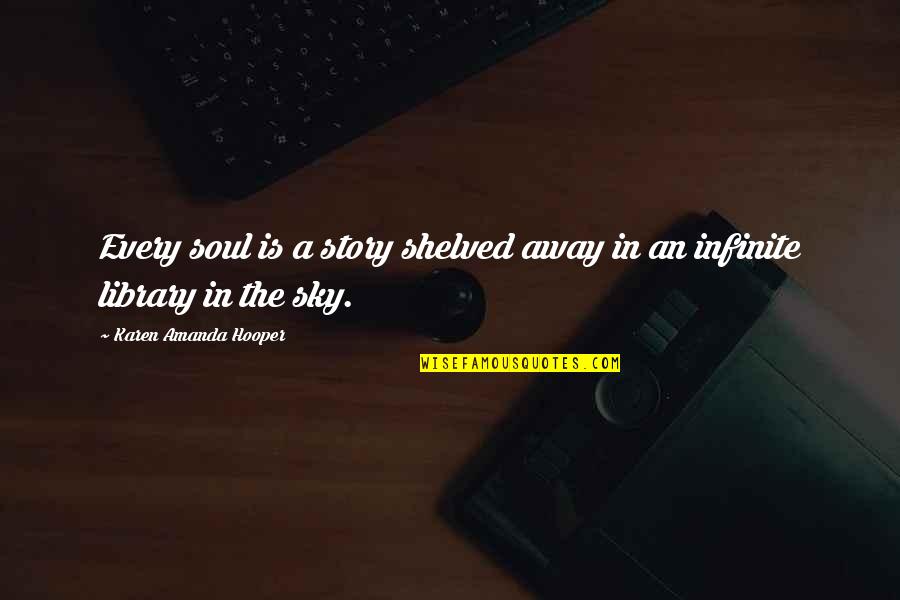 Every Story Quotes By Karen Amanda Hooper: Every soul is a story shelved away in