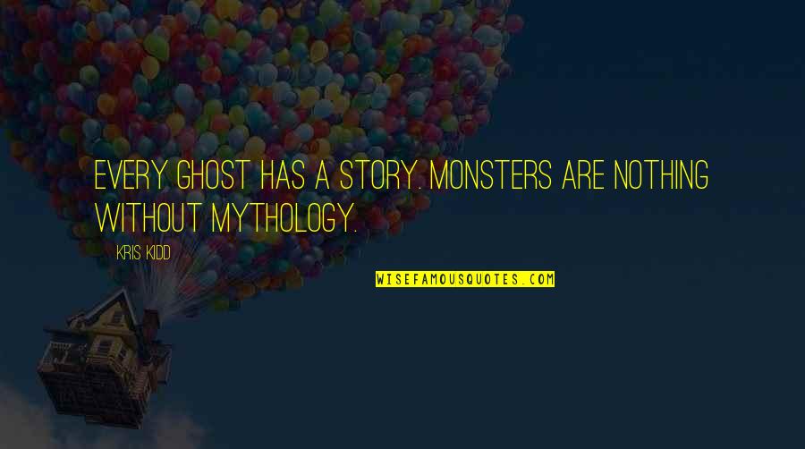 Every Story Quotes By Kris Kidd: Every ghost has a story. Monsters are nothing