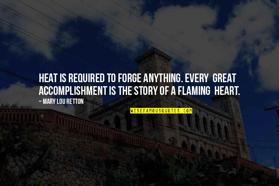Every Story Quotes By Mary Lou Retton: Heat is required to forge anything. Every great
