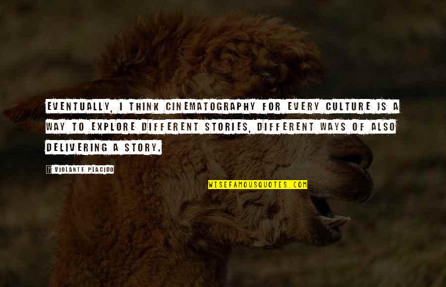 Every Story Quotes By Violante Placido: Eventually, I think cinematography for every culture is