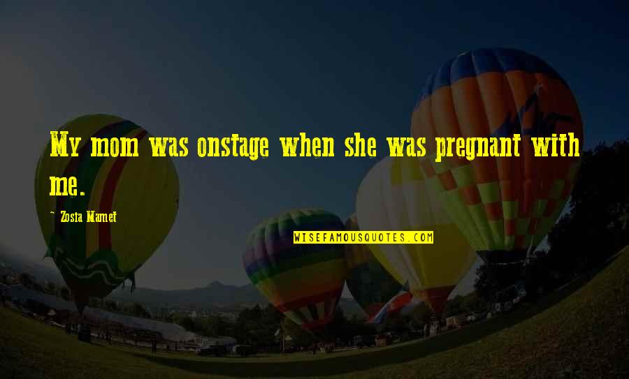 Every Student Can Learn Quotes By Zosia Mamet: My mom was onstage when she was pregnant Every Student Can Learn Quotes By Zosia Mamet: My mom was onstage when she was pregnant
