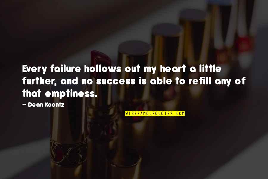 Every Success Quotes By Dean Koontz: Every failure hollows out my heart a little Every Success Quotes By Dean Koontz: Every failure hollows out my heart a little