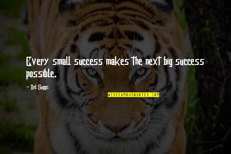 Every Success Quotes By Del Suggs: Every small success makes the next big success