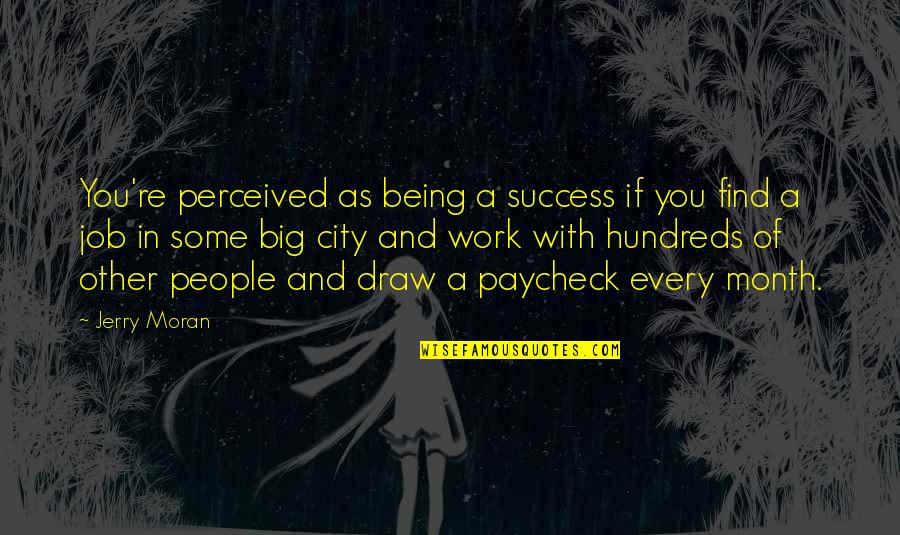 Every Success Quotes By Jerry Moran: You're perceived as being a success if you Every Success Quotes By Jerry Moran: You're perceived as being a success if you