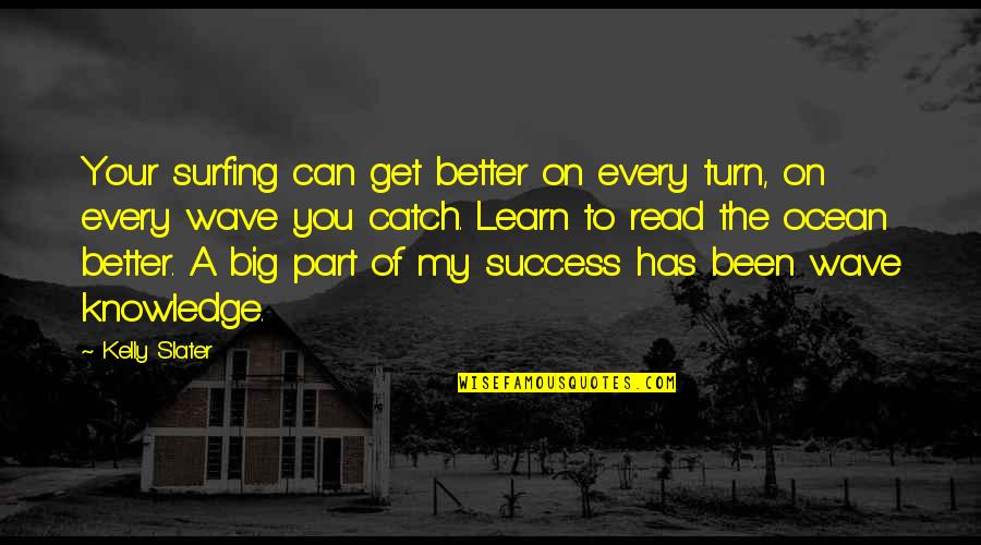 Every Success Quotes By Kelly Slater: Your surfing can get better on every turn, Every Success Quotes By Kelly Slater: Your surfing can get better on every turn,