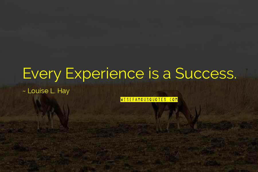 Every Success Quotes By Louise L. Hay: Every Experience is a Success. Every Success Quotes By Louise L. Hay: Every Experience is a Success.