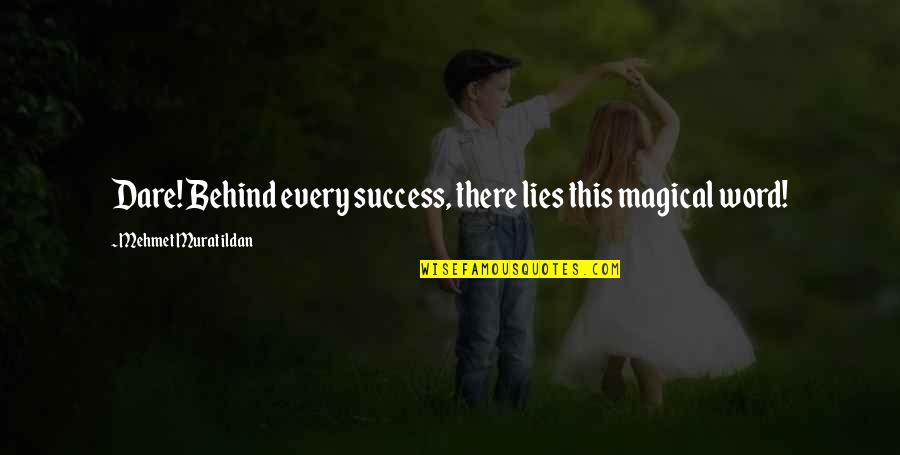 Every Success Quotes By Mehmet Murat Ildan: Dare! Behind every success, there lies this magical Every Success Quotes By Mehmet Murat Ildan: Dare! Behind every success, there lies this magical