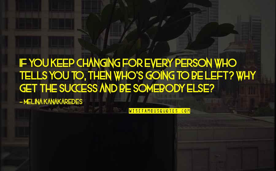 Every Success Quotes By Melina Kanakaredes: If you keep changing for every person who Every Success Quotes By Melina Kanakaredes: If you keep changing for every person who