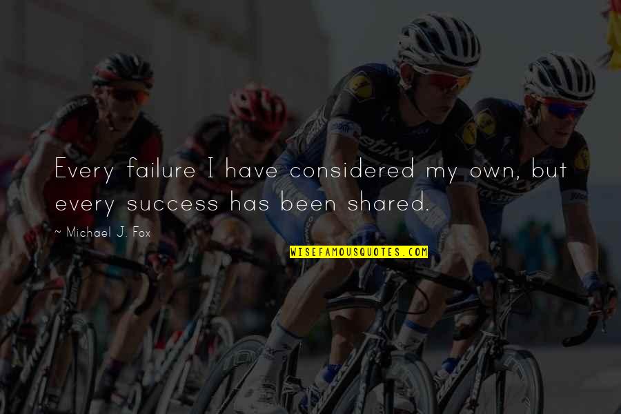 Every Success Quotes By Michael J. Fox: Every failure I have considered my own, but