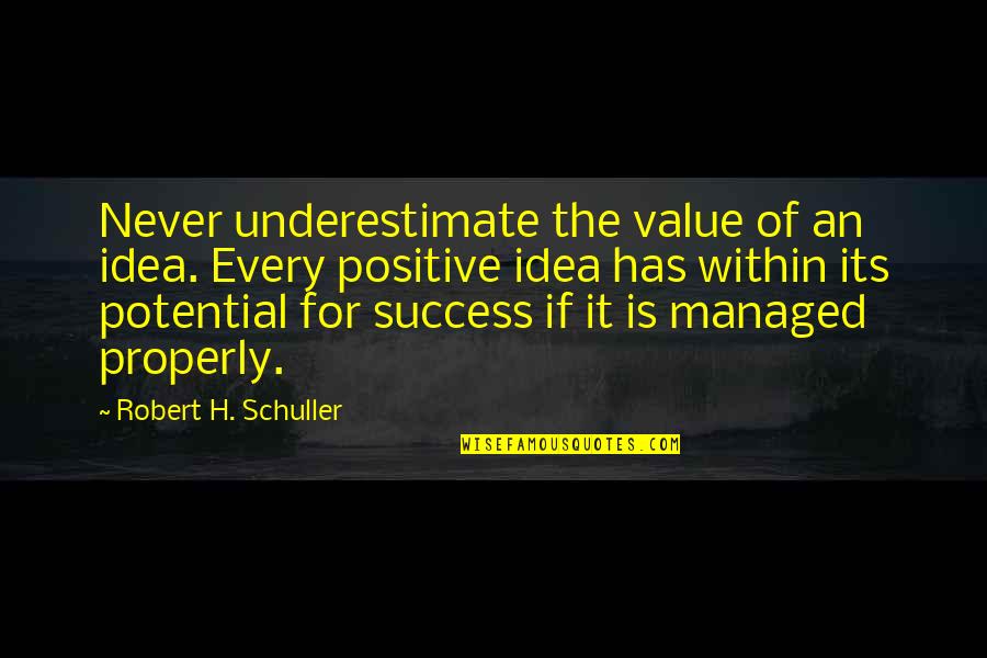 Every Success Quotes By Robert H. Schuller: Never underestimate the value of an idea. Every Every Success Quotes By Robert H. Schuller: Never underestimate the value of an idea. Every