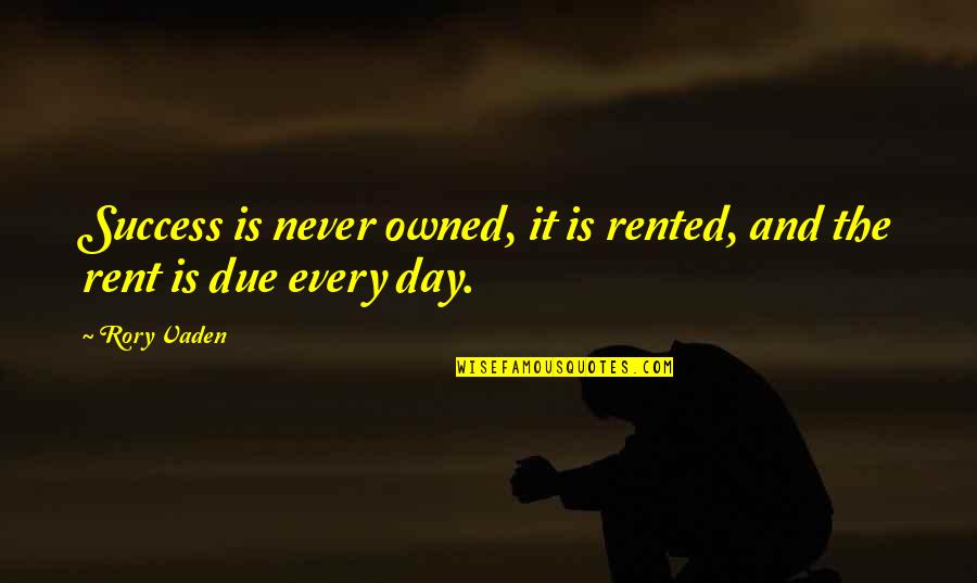 Every Success Quotes By Rory Vaden: Success is never owned, it is rented, and
