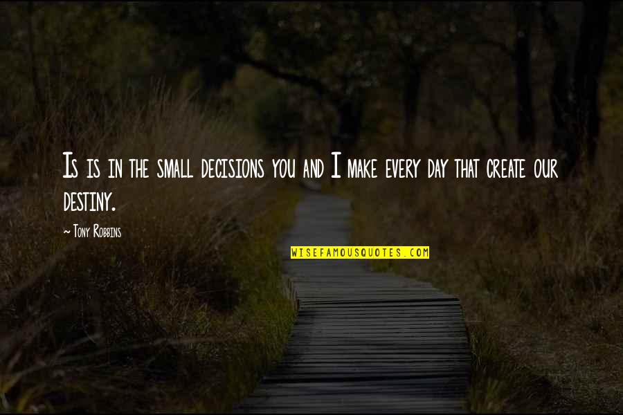 Every Success Quotes By Tony Robbins: Is is in the small decisions you and