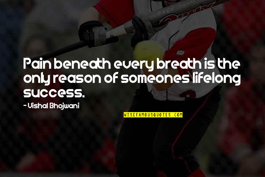 Every Success Quotes By Vishal Bhojwani: Pain beneath every breath is the only reason