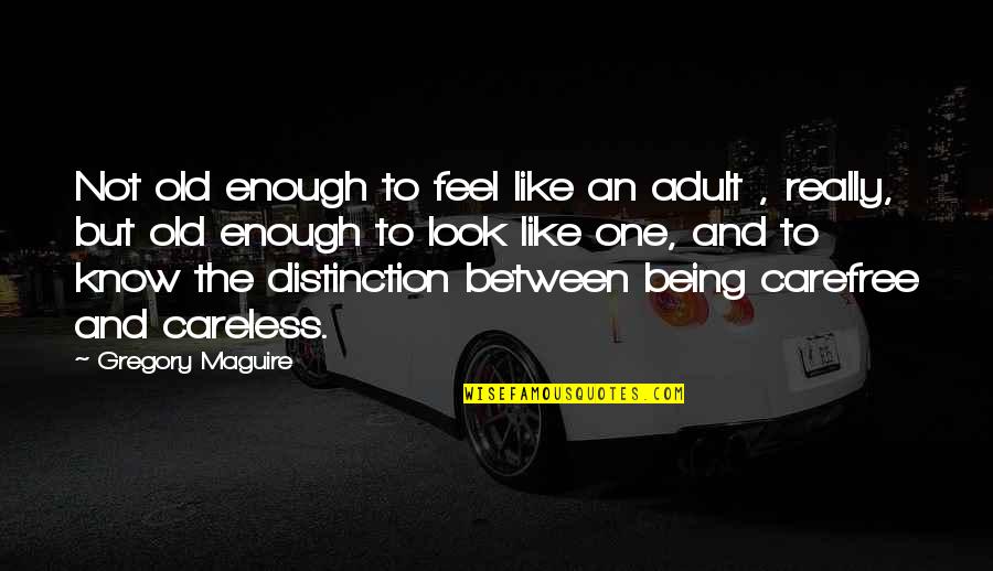 Every Successful Man Behind A Woman Quotes By Gregory Maguire: Not old enough to feel like an adult