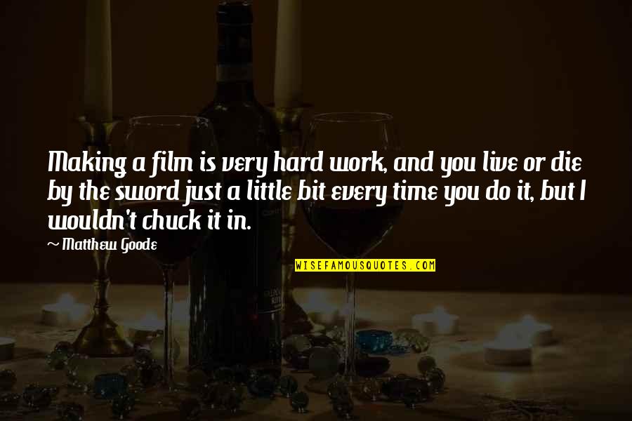 Every Time I Die Quotes By Matthew Goode: Making a film is very hard work, and