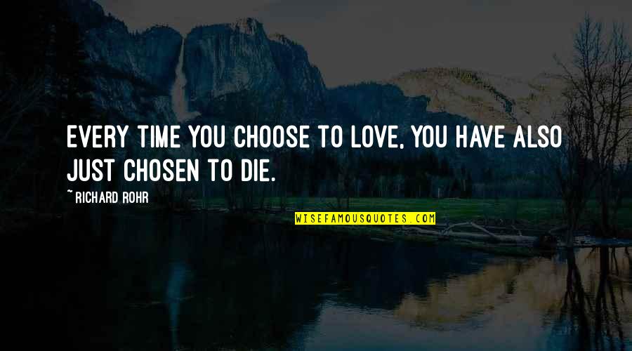 Every Time I Die Quotes By Richard Rohr: Every time you choose to love, you have