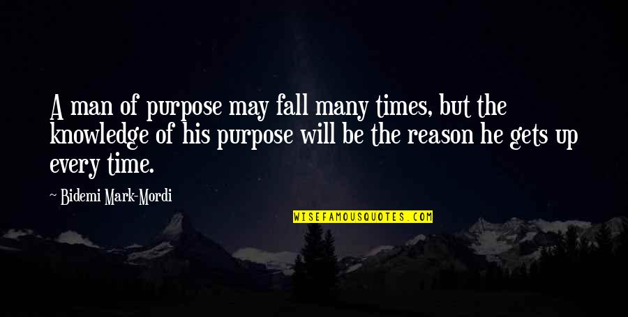 Every Time I Fall Quotes By Bidemi Mark-Mordi: A man of purpose may fall many times, Every Time I Fall Quotes By Bidemi Mark-Mordi: A man of purpose may fall many times,