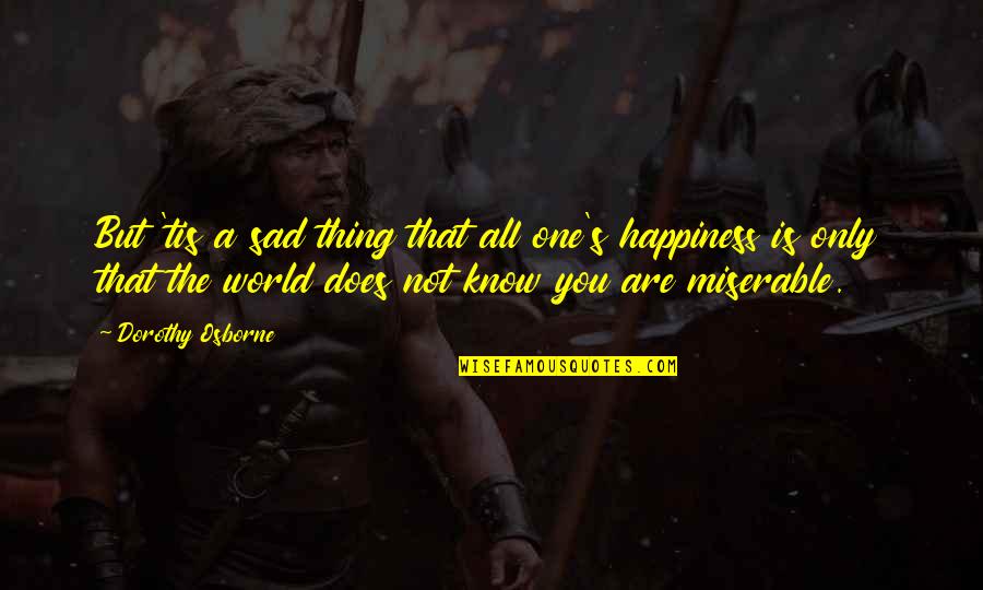 Every Time I Miss You Quotes By Dorothy Osborne: But 'tis a sad thing that all one's