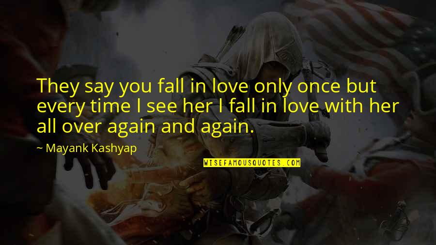 Every Time I Say I Love You Quotes By Mayank Kashyap: They say you fall in love only once