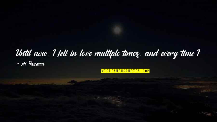 Every Time Love Quotes By Ai Yazawa: Until now, I fell in love multiple times, Every Time Love Quotes By Ai Yazawa: Until now, I fell in love multiple times,