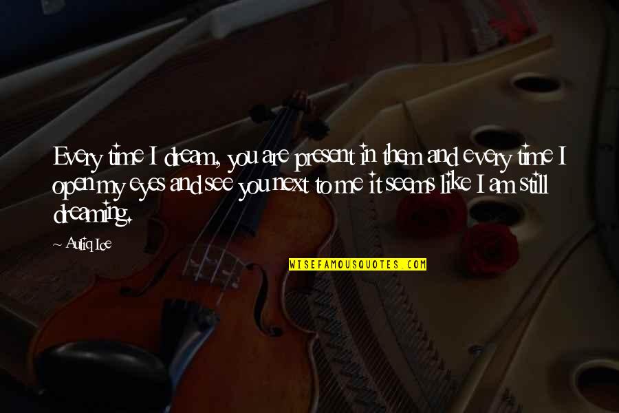 Every Time Love Quotes By Auliq Ice: Every time I dream, you are present in Every Time Love Quotes By Auliq Ice: Every time I dream, you are present in