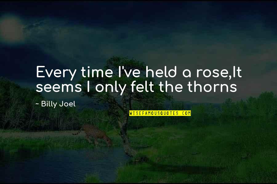 Every Time Love Quotes By Billy Joel: Every time I've held a rose,It seems I