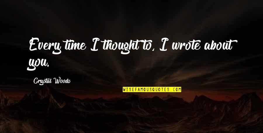 Every Time Love Quotes By Crystal Woods: Every time I thought to, I wrote about Every Time Love Quotes By Crystal Woods: Every time I thought to, I wrote about