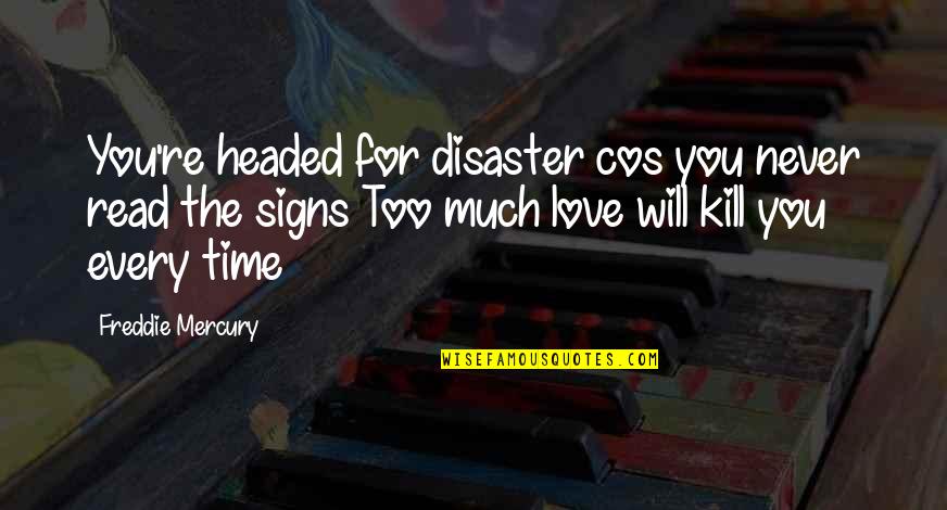 Every Time Love Quotes By Freddie Mercury: You're headed for disaster cos you never read