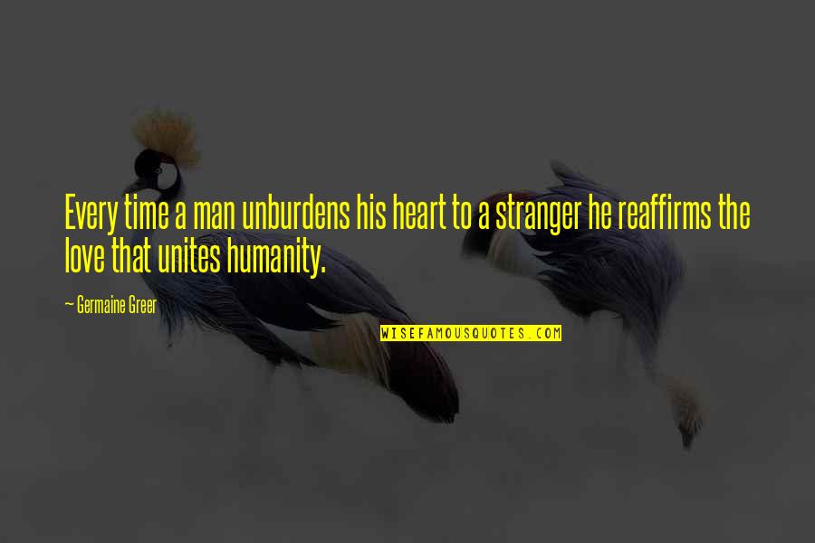 Every Time Love Quotes By Germaine Greer: Every time a man unburdens his heart to Every Time Love Quotes By Germaine Greer: Every time a man unburdens his heart to