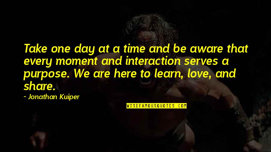 Every Time Love Quotes By Jonathan Kuiper: Take one day at a time and be Every Time Love Quotes By Jonathan Kuiper: Take one day at a time and be