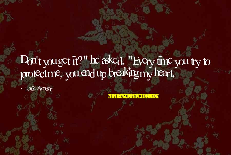 Every Time Love Quotes By Katie Alender: Don't you get it?" he asked. "Every time Every Time Love Quotes By Katie Alender: Don't you get it?" he asked. "Every time