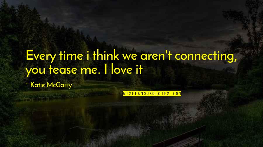 Every Time Love Quotes By Katie McGarry: Every time i think we aren't connecting, you Every Time Love Quotes By Katie McGarry: Every time i think we aren't connecting, you