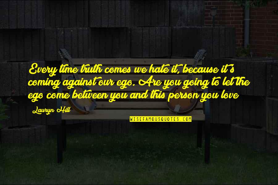 Every Time Love Quotes By Lauryn Hill: Every time truth comes we hate it, because Every Time Love Quotes By Lauryn Hill: Every time truth comes we hate it, because