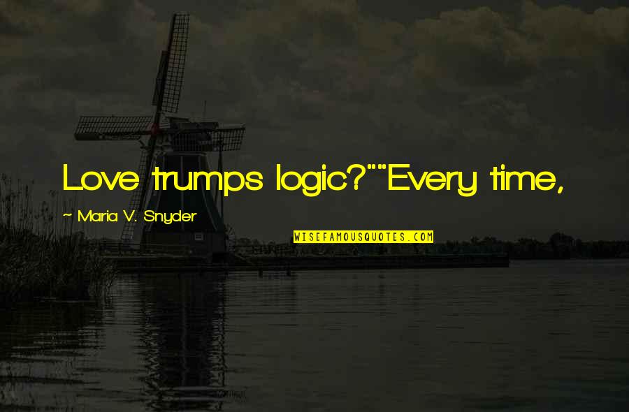 Every Time Love Quotes By Maria V. Snyder: Love trumps logic?""Every time, Every Time Love Quotes By Maria V. Snyder: Love trumps logic?""Every time,