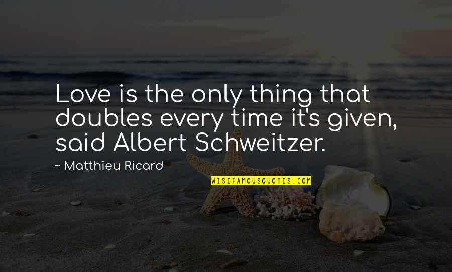Every Time Love Quotes By Matthieu Ricard: Love is the only thing that doubles every Every Time Love Quotes By Matthieu Ricard: Love is the only thing that doubles every