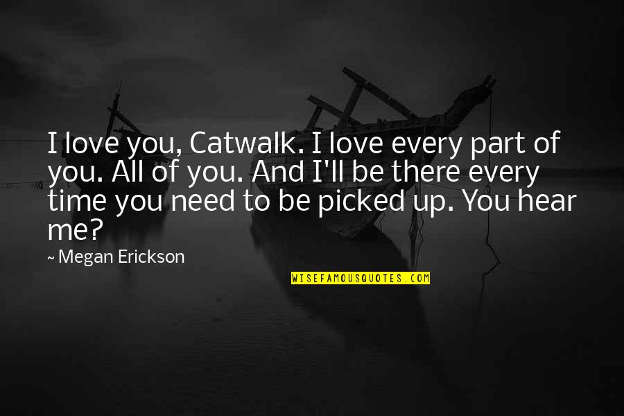 Every Time Love Quotes By Megan Erickson: I love you, Catwalk. I love every part Every Time Love Quotes By Megan Erickson: I love you, Catwalk. I love every part