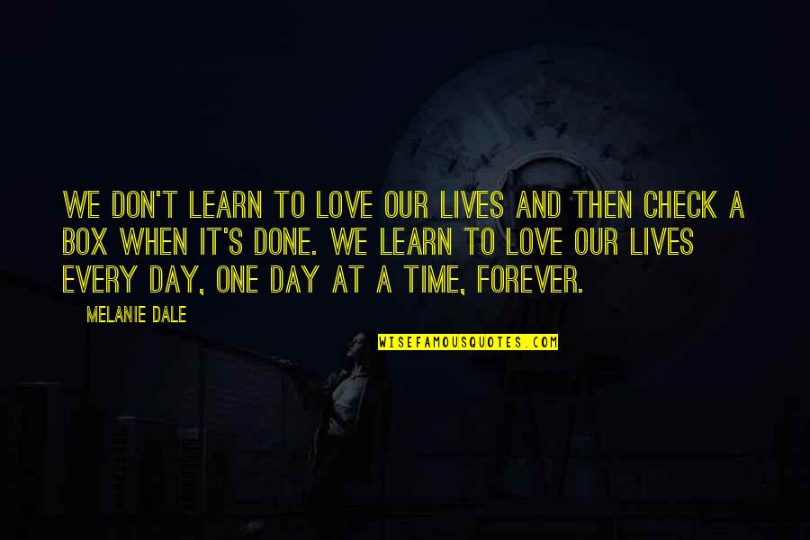 Every Time Love Quotes By Melanie Dale: we don't learn to love our lives and Every Time Love Quotes By Melanie Dale: we don't learn to love our lives and