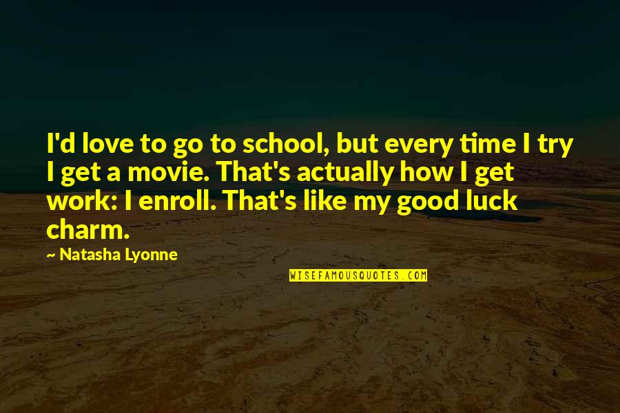 Every Time Love Quotes By Natasha Lyonne: I'd love to go to school, but every Every Time Love Quotes By Natasha Lyonne: I'd love to go to school, but every