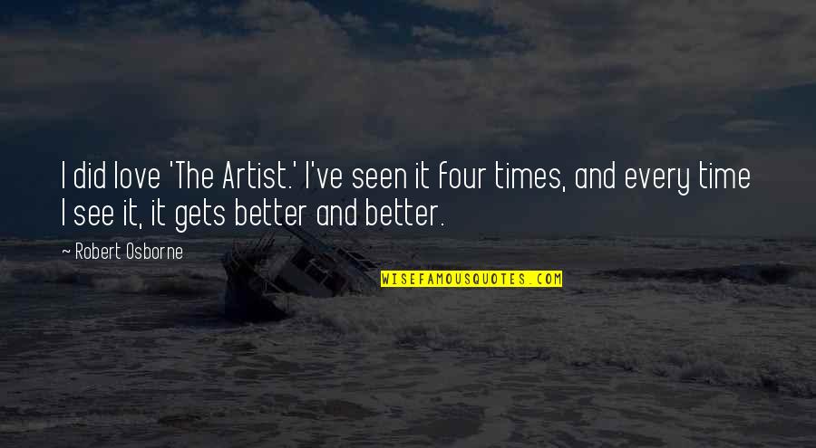 Every Time Love Quotes By Robert Osborne: I did love 'The Artist.' I've seen it Every Time Love Quotes By Robert Osborne: I did love 'The Artist.' I've seen it