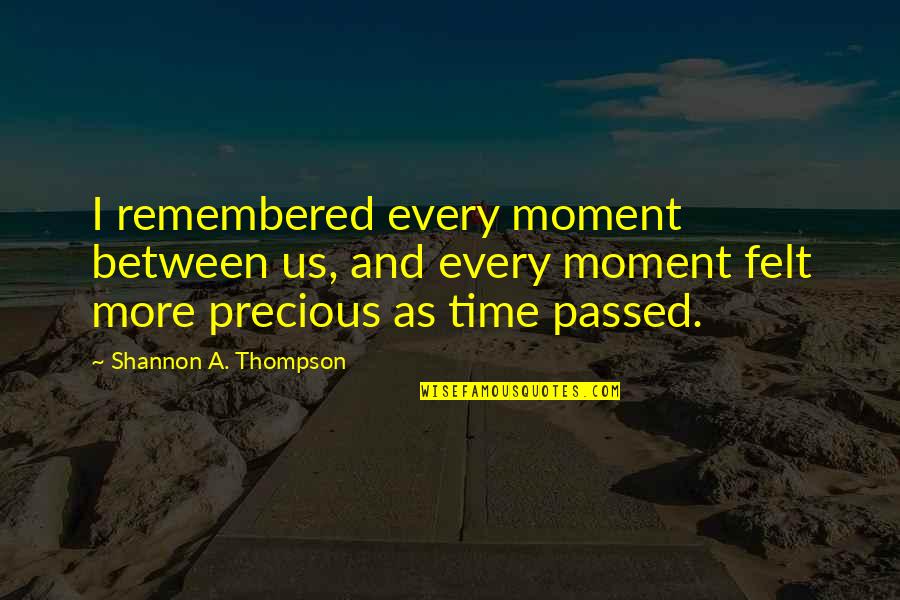 Every Time Love Quotes By Shannon A. Thompson: I remembered every moment between us, and every Every Time Love Quotes By Shannon A. Thompson: I remembered every moment between us, and every