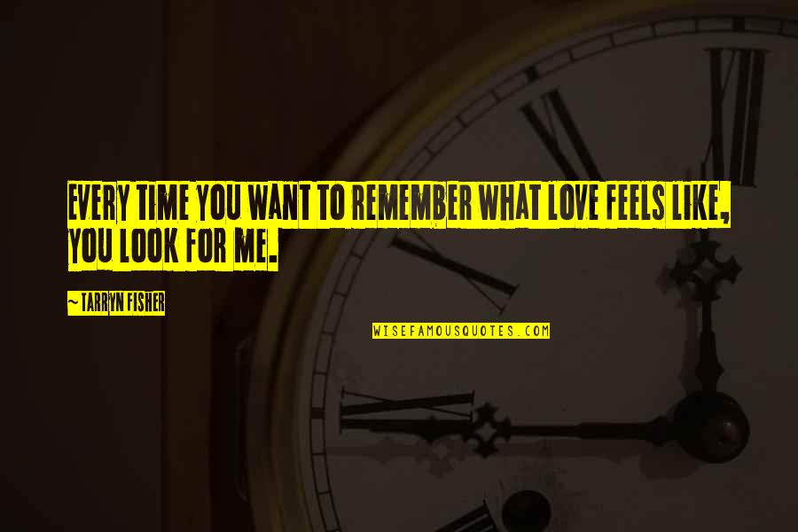 Every Time Love Quotes By Tarryn Fisher: Every time you want to remember what love