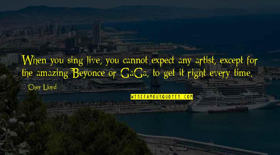 Every Time You Are Not Right Quotes By Cher Lloyd: When you sing live, you cannot expect any Every Time You Are Not Right Quotes By Cher Lloyd: When you sing live, you cannot expect any