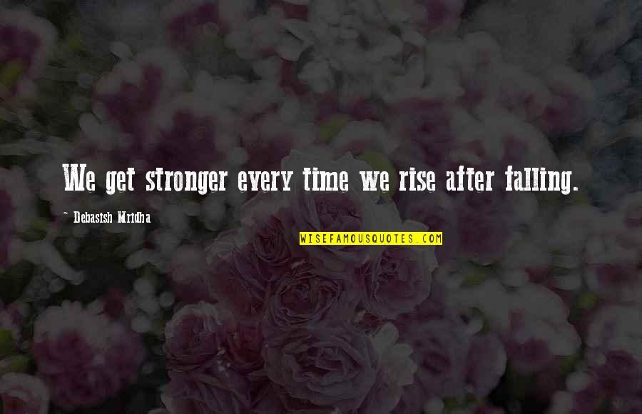 Every Time You Fall Quotes By Debasish Mridha: We get stronger every time we rise after