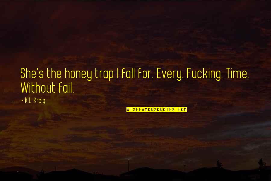 Every Time You Fall Quotes By K.L. Kreig: She's the honey trap I fall for. Every.