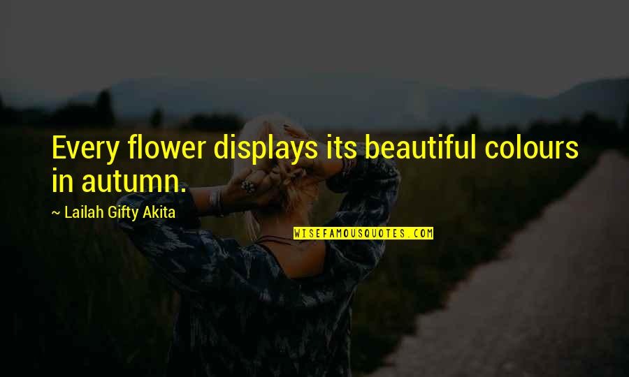 Every Time You Fall Quotes By Lailah Gifty Akita: Every flower displays its beautiful colours in autumn.