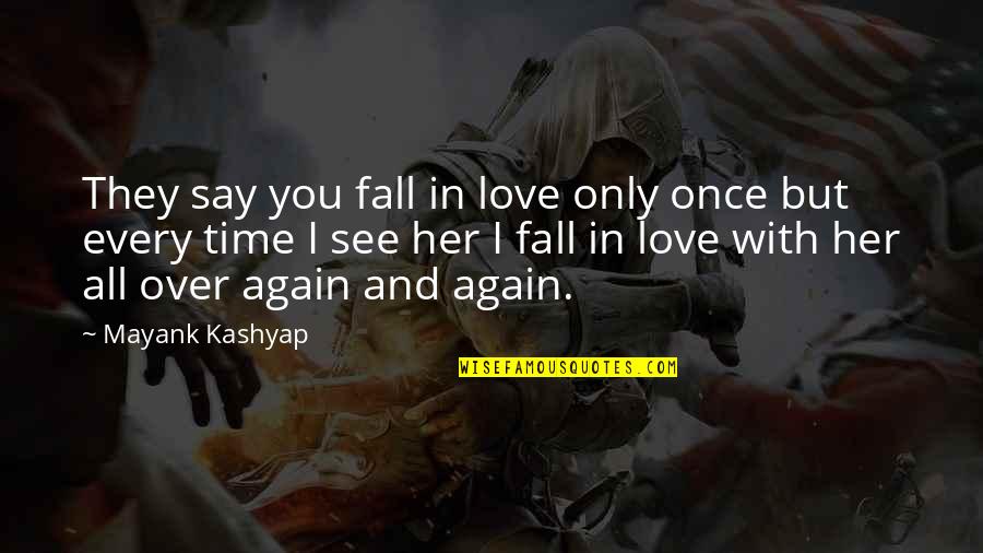 Every Time You Fall Quotes By Mayank Kashyap: They say you fall in love only once