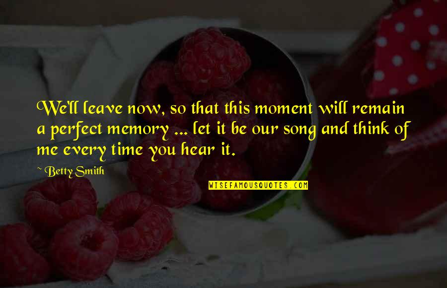 Every Time You Leave Quotes By Betty Smith: We'll leave now, so that this moment will